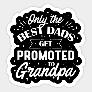 Only The Best Dads Get Promoted to Grandpa Sticker